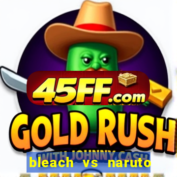 bleach vs naruto 2.6 jogos de luta